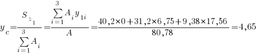 y_c={S_{z_1}}/{sum{i=1}{3}{A_i}}={sum{i=1}{3}{A_i y_{1i}}}/A={40,2*0+31,2*6,75+9,38*17,56}/{80,78}= 4,65