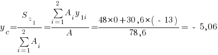y_c={S_{z_1}}/{sum{i=1}{2}{A_i}}={sum{i=1}{2}{A_i y_{1i}}}/A={48*0+30,6*(~-~13)}/{78,6}=~-~5,06