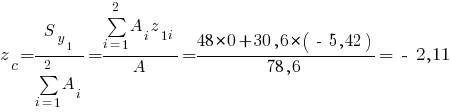 z_c={S_{y_1}}/{sum{i=1}{2}{A_i}}={sum{i=1}{2}{A_i z_{1i}}}/A={48*0+30,6*(~-~5,42)}/{78,6}=~-~2,11