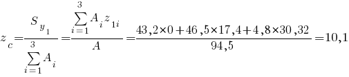 z_c={S_{y_1}}/{sum{i=1}{3}{A_i}}={sum{i=1}{3}{A_i z_{1i}}}/A={43,2*0+46,5*17,4+4,8*30,32}/{94,5}= 10,1