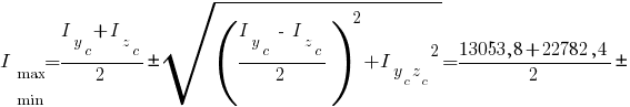 I_{matrix{2}{1}{max min}}={{I_y_c}+{I_z_c}}/2 pm sqrt{{{({{I_y_c}~-~{I_z_c}}/2)}^2}+{I_{{y_c}{z_c}}}^2}={13053,8 + 22782,4}/2 pm