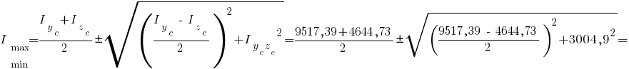 I_{matrix{2}{1}{max min}}={{I_y_c}+{I_z_c}}/2 pm sqrt{{{({{I_y_c}~-~{I_z_c}}/2)}^2}+{I_{{y_c}{z_c}}}^2}={9517,39 + 4644,73}/2 pm sqrt{{{({9517,39 ~-~ 4644,73}/2)}^2} + {3004,9}^2}=