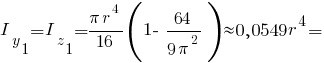 I_y_1 = I_z_1 = {pi r^4}/16 ( 1 -~ 64/{9 {pi}^2} ) approx 0,0549r^4 =