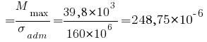 ~= {M_max}/{sigma_adm} = {39,8*10^3}/{160*10^6} = 248,75*10^{-6}