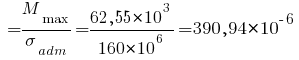 ~= {M_max}/{sigma_adm} = {62,55*10^3}/{160*10^6} = 390,94*10^{-6}