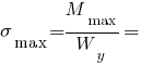 sigma_max = {M_max}/{W_y} =