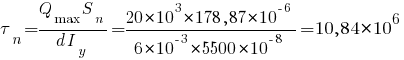 tau_n = {Q_max S_n}/{d I_y} = {20*10^3 * 178,87*10^{-6}}/{6*10^{-3}*5500*10^{-8}} = 10,84*10^6