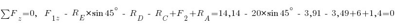 sum{~}{~}{F_z} = 0,~~ F_{1z} ~-~ R_E * sin 45^{circ} ~-~ R_D ~-~ R_C + F_2 + R_A = 14,14 ~-~ 20 * sin 45^{circ} ~-~ 3,91 ~-~ 3,49 + 6 + 1,4 = 0