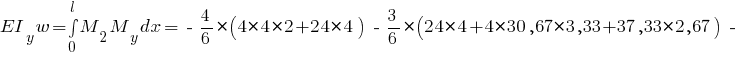 EI_y w = int{0}{l}{M_2 M_y dx} = ~-~ {4/6} * (4 * 4 * 2 + 24 * 4) ~-~ {3/6} * (24 * 4 + 4 * 30,67 * 3,33 + 37,33 * 2,67) ~-~