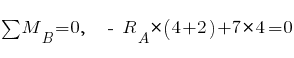 sum{~}{~}{M_B} = 0,~~ ~-~ R_A * (4 + 2) + 7 * 4 = 0