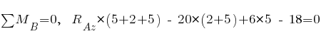 sum{~}{~}{M_B} = 0,~~ R_{Az} * (5 + 2 + 5) ~-~ 20 * (2 + 5) + 6 * 5 ~-~ 18 = 0