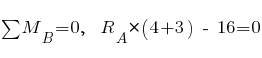 sum{~}{~}{M_B} = 0,~~ R_A * (4 + 3) ~-~ 16 = 0