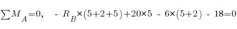 sum{~}{~}{M_A} = 0,~~ ~-~ R_B * (5 + 2 + 5) + 20 * 5 ~-~ 6 * (5 + 2) ~-~ 18 = 0