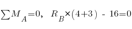 sum{~}{~}{M_A} = 0,~~ R_B * (4 + 3) ~-~ 16 = 0