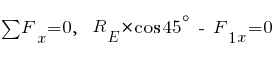 sum{~}{~}{F_x} = 0,~~ R_E * cos 45^{circ} ~-~ F_{1x} = 0