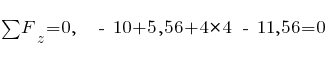 sum{~}{~}{F_z} = 0,~~ ~-~ 10 + 5,56 + 4*4 ~-~ 11,56 = 0