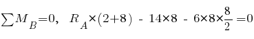 sum{~}{~}{M_B} = 0,~~ R_A * (2 + 8) ~-~ 14 * 8 ~-~ 6 * 8 * {{8}/2} = 0