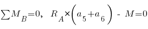 sum{~}{~}{M_B} = 0,~~ R_A * (a_5 + a_6) ~-~ M = 0