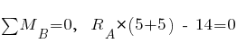 sum{~}{~}{M_B} = 0,~~ R_A * (5 + 5) ~-~ 14 = 0
