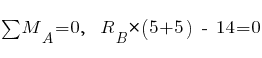 sum{~}{~}{M_A} = 0,~~ R_B * (5 + 5) ~-~ 14 = 0