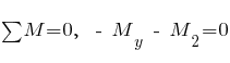 sum{~}{~}{M} = 0,~~ -~ M_y ~-~ M_2 = 0