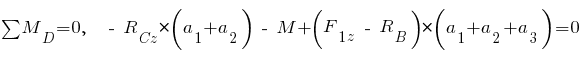 sum{~}{~}{M_D} = 0,~~ ~-~ R_{Cz} * (a_1 + a_2) ~-~ M + (F_{1z} ~-~ R_B) * (a_1 + a_2 + a_3) = 0