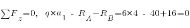 sum{~}{~}{F_z} = 0,~~ q * a_1 ~-~ R_A + R_B = 6 * 4 ~-~ 40 + 16 = 0