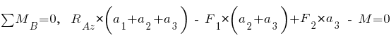 sum{~}{~}{M_B} = 0,~~ R_{Az} * (a_1 + a_2 + a_3) ~-~ F_{1} * (a_2 + a_3) + F_{2} * a_3 ~-~ M = 0