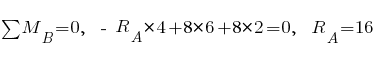 sum{~}{~}{M_B} = 0,~~ -~R_A*4 + 8*6 + 8*2 = 0,~~ R_A = 16