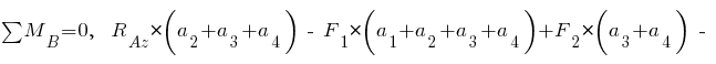 sum{~}{~}{M_B} = 0,~~ R_{Az} * (a_2 + a_3 + a_4) ~-~ F_1 * (a_1 + a_2 + a_3 + a_4) + F_2 * (a_3 + a_4) ~-~