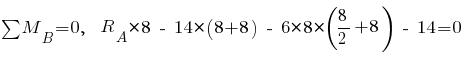 sum{~}{~}{M_B} = 0,~~ R_A * 8 ~-~ 14 * (8 + 8) ~-~ 6 * 8 * ({{8}/2} + 8) ~-~ 14 = 0