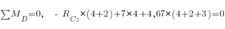 sum{~}{~}{M_D} = 0,~~ ~-~ R_{Cz} * (4 + 2) + 7 * 4 + 4,67 * (4 + 2 + 3) = 0