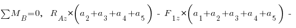 sum{~}{~}{M_B} = 0,~~ R_{Az} * (a_2 + a_3 + a_4 + a_5) ~-~ F_{1z} * (a_1 + a_2 + a_3 + a_4 + a_5) ~-~