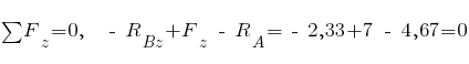 sum{~}{~}{F_z} = 0,~~ ~-~ R_{Bz} + F_z ~-~ R_A = ~-~ 2,33 + 7 ~-~ 4,67 = 0