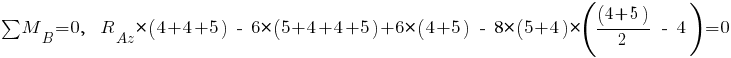 sum{~}{~}{M_B} = 0,~~ R_{Az} * (4 + 4 + 5) ~-~ 6 * (5 + 4 + 4 + 5) + 6 * (4 + 5) ~-~ 8 * (5 + 4) * ({(4 + 5)}/2 ~-~ 4) = 0
