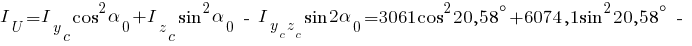 I_U={I_y_c}cos^2{alpha_0}+{I_z_c}sin^2{alpha_0}~-~{I_{{y_c}{z_c}}}sin{2{alpha_0}}=3061 cos^2{20,58^circ}+6074,1 sin^2{20,58^circ} ~-~
