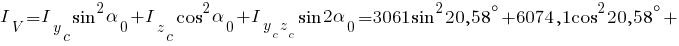 I_V={I_y_c}sin^2{alpha_0}+{I_z_c}cos^2{alpha_0}+{I_{{y_c}{z_c}}}sin{2{alpha_0}}=3061 sin^2{20,58^circ}+6074,1 cos^2{20,58^circ} +