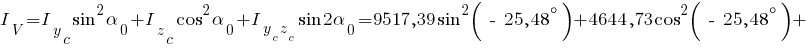 I_V={I_y_c}sin^2{alpha_0}+{I_z_c}cos^2{alpha_0}+{I_{{y_c}{z_c}}}sin{2{alpha_0}}=9517,39 sin^2{(~-~25,48^circ)}+4644,73 cos^2{(~-~25,48^circ)} +