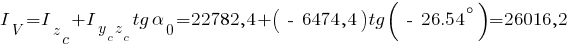 I_V={I_z_c}+{I_{{y_c}{z_c}}}tg{alpha_0}= 22782,4 + (~-~6474,4) tg{(~-~ 26.54^circ)} = 26016,2