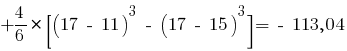+ {{4}/{6}} * [(17 ~-~ 11)^3 ~-~ (17 ~-~ 15)^3]= ~-~ 113,04