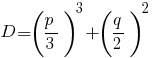 D = (p/3)^3 + (q/2)^2