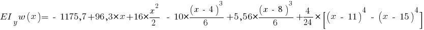 EI_y w(x) = ~-~ 1175,7 + 96,3 * x + 16 * {{x^2}/{2}} ~-~ 10 * {{(x ~-~ 4)^3}/{6}} + 5,56 * {{(x ~-~ 8)^3}/{6}} + {{4}/{24}} * [(x ~-~ 11)^4 ~-~ (x ~-~ 15)^4]