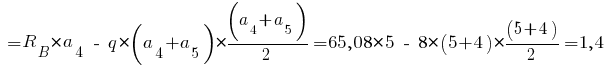 ~= R_B * a_4 ~-~ q * (a_4 + a_5) * {{(a_4 + a_5)}/2} = 65,08 * 5 ~-~ 8 * (5 + 4) * {{(5 + 4)}/2} = 1,4