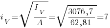 i_V=sqrt{{I_V}/{A}}=sqrt{{3076,7}/{62,81}} = 7