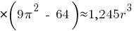 * (9 pi^2 ~-~ 64) approx 1,245r^3