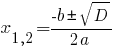 x_{1,2} = {-b pm sqrt{D}}/{2a}