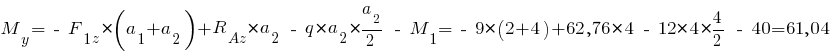 M_y = ~-~F_{1z} * ( a_1 + a_2 ) + R_Az * a_2 ~-~ q * a_2 * {{a_2}/2} ~-~ M_1 = ~-~9 * ( 2 + 4 ) + 62,76 * 4 ~-~ 12 * 4 * {4/2} ~-~ 40 = 61,04