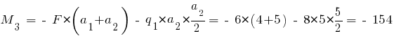 M_3 ~= ~-~ F * (a_1 + a_2) ~-~ q_1 * a_2 * {{a_2}/2}= ~-~ 6 * (4 + 5) ~-~ 8 * 5 * {{5}/2} = ~-~ 154