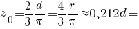 z_0 = {2/3} {d/pi} = {4/3} {r/pi} approx 0,212d =