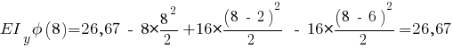 EI_y phi(8) = 26,67 ~-~ 8 * {{8^2}/2} + 16 * {{(8 ~-~ 2)^2}/2} ~-~ 16 * {{(8 ~-~ 6)^2}/2} = 26,67